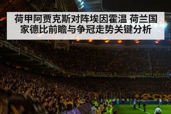 荷甲阿贾克斯对阵埃因霍温 荷兰国家德比前瞻与争冠走势关键分析